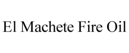 EL MACHETE FIRE OIL trademark