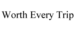 WORTH EVERY TRIP trademark