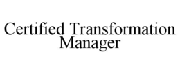 CERTIFIED TRANSFORMATION MANAGER trademark