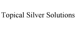 TOPICAL SILVER SOLUTIONS trademark