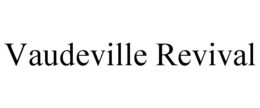 VAUDEVILLE REVIVAL trademark