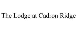 THE LODGE AT CADRON RIDGE trademark