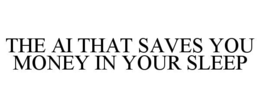 THE AI THAT SAVES YOU MONEY IN YOUR SLEEP trademark