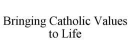BRINGING CATHOLIC VALUES TO LIFE trademark