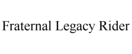 FRATERNAL LEGACY RIDER trademark