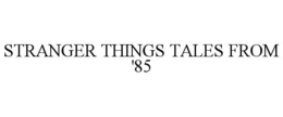 STRANGER THINGS TALES FROM '85 trademark