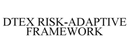 DTEX RISK-ADAPTIVE FRAMEWORK trademark