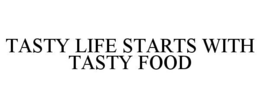 TASTY LIFE STARTS WITH TASTY FOOD trademark