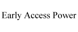 EARLY ACCESS POWER trademark
