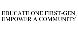 EDUCATE ONE FIRST-GEN, EMPOWER A COMMUNITY trademark