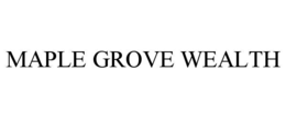 MAPLE GROVE WEALTH trademark