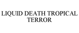 LIQUID DEATH TROPICAL TERROR trademark