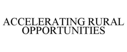 ACCELERATING RURAL OPPORTUNITIES trademark
