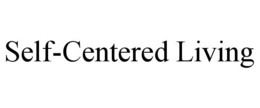 SELF-CENTERED LIVING trademark
