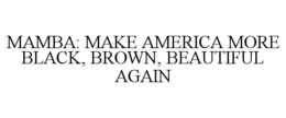MAMBA: MAKE AMERICA MORE BLACK, BROWN, BEAUTIFUL AGAIN trademark