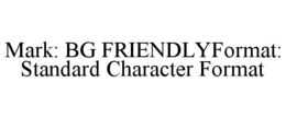 MARK: BG FRIENDLYFORMAT: STANDARD CHARACTER FORMAT trademark