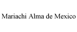 MARIACHI ALMA DE MEXICO trademark