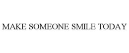 MAKE SOMEONE SMILE TODAY trademark