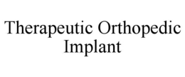 THERAPEUTIC ORTHOPEDIC IMPLANT trademark