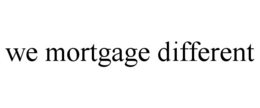 WE MORTGAGE DIFFERENT trademark