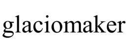 GLACIOMAKER trademark