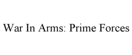 WAR IN ARMS: PRIME FORCES trademark