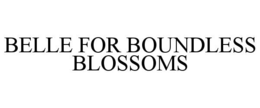 BELLE FOR BOUNDLESS BLOSSOMS trademark