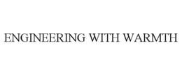 ENGINEERING WITH WARMTH trademark