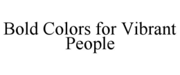 BOLD COLORS FOR VIBRANT PEOPLE trademark