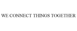 WE CONNECT THINGS TOGETHER trademark
