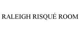 RALEIGH RISQUÉ ROOM trademark