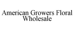 AMERICAN GROWERS FLORAL WHOLESALE trademark