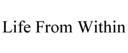 LIFE FROM WITHIN trademark