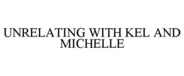 UNRELATING WITH KEL AND MICHELLE trademark