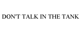 DON'T TALK IN THE TANK trademark
