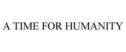 A TIME FOR HUMANITY trademark