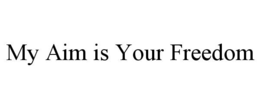 MY AIM IS YOUR FREEDOM trademark