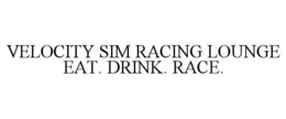 VELOCITY SIM RACING LOUNGE EAT. DRINK. RACE. trademark