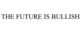 THE FUTURE IS BULLISH trademark