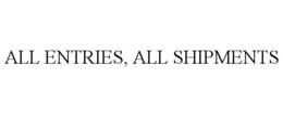 ALL ENTRIES, ALL SHIPMENTS trademark