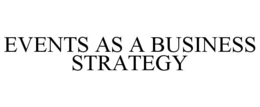 EVENTS AS A BUSINESS STRATEGY trademark