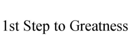 1ST STEP TO GREATNESS trademark