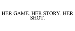 HER GAME. HER STORY. HER SHOT. trademark