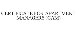 CERTIFICATE FOR APARTMENT MANAGERS (CAM) trademark