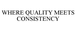 WHERE QUALITY MEETS CONSISTENCY trademark