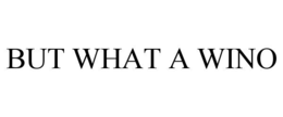 BUT WHAT A WINO trademark