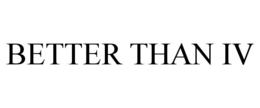 BETTER THAN IV trademark