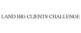 LAND BIG CLIENTS CHALLENGE trademark