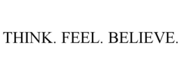 THINK. FEEL. BELIEVE. trademark