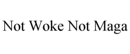 NOT WOKE NOT MAGA trademark